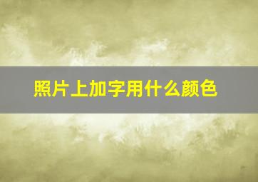 照片上加字用什么颜色