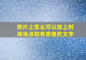 照片上怎么可以加上时间地点和有感情的文字