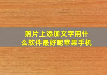 照片上添加文字用什么软件最好呢苹果手机