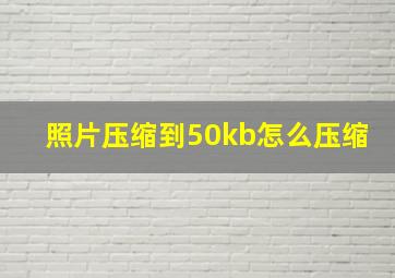 照片压缩到50kb怎么压缩