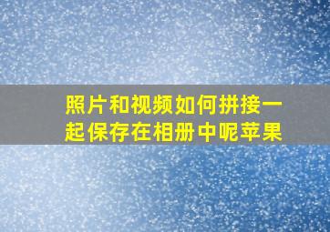 照片和视频如何拼接一起保存在相册中呢苹果