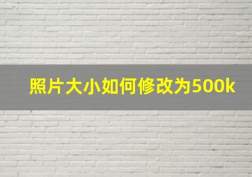 照片大小如何修改为500k