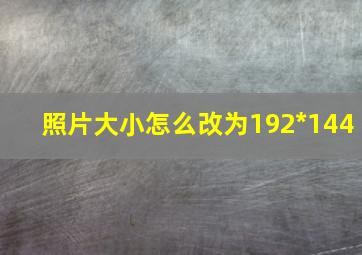 照片大小怎么改为192*144