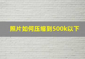 照片如何压缩到500k以下