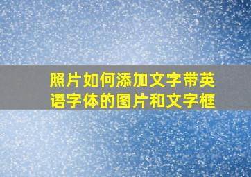 照片如何添加文字带英语字体的图片和文字框