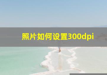 照片如何设置300dpi