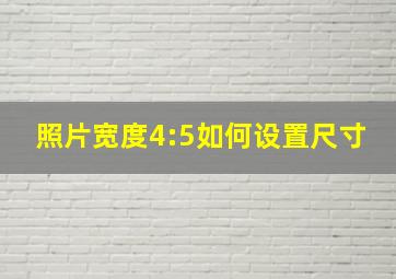 照片宽度4:5如何设置尺寸