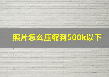 照片怎么压缩到500k以下