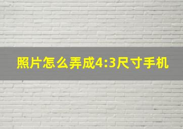 照片怎么弄成4:3尺寸手机