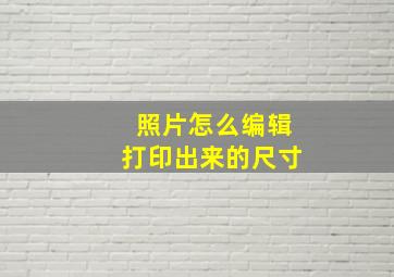 照片怎么编辑打印出来的尺寸