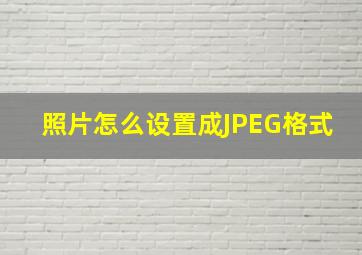 照片怎么设置成JPEG格式