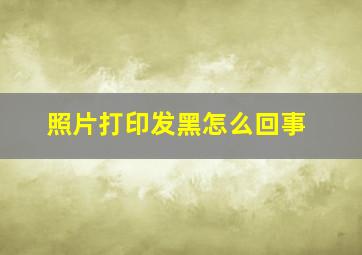 照片打印发黑怎么回事