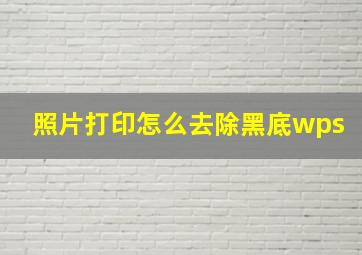 照片打印怎么去除黑底wps