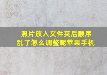 照片放入文件夹后顺序乱了怎么调整呢苹果手机