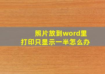 照片放到word里打印只显示一半怎么办