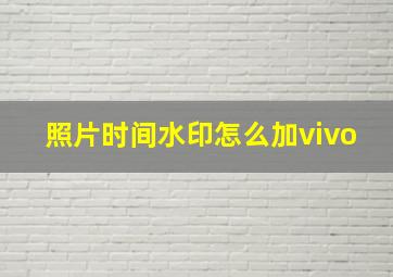 照片时间水印怎么加vivo