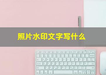 照片水印文字写什么