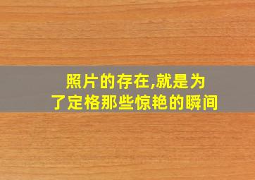 照片的存在,就是为了定格那些惊艳的瞬间