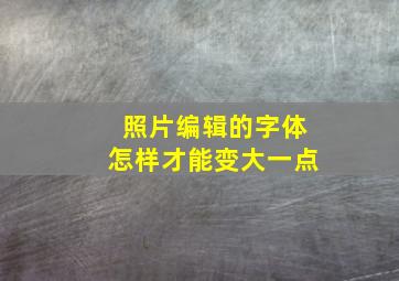 照片编辑的字体怎样才能变大一点