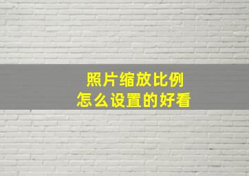 照片缩放比例怎么设置的好看