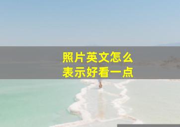 照片英文怎么表示好看一点