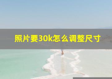 照片要30k怎么调整尺寸