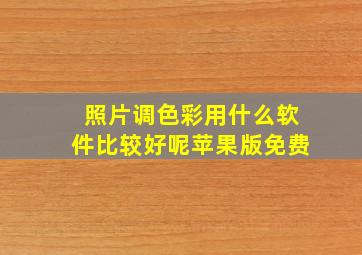 照片调色彩用什么软件比较好呢苹果版免费