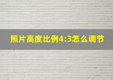 照片高度比例4:3怎么调节