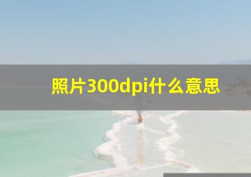 照片300dpi什么意思