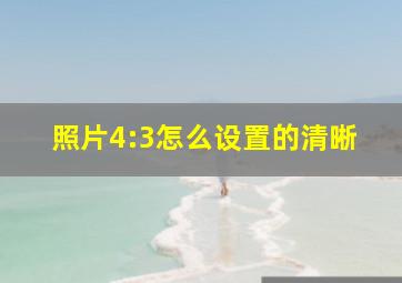 照片4:3怎么设置的清晰