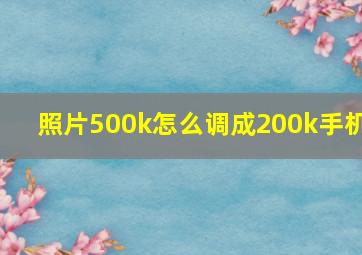 照片500k怎么调成200k手机