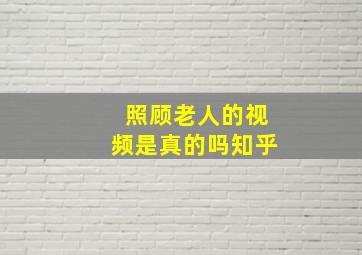 照顾老人的视频是真的吗知乎