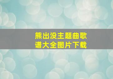 熊出没主题曲歌谱大全图片下载