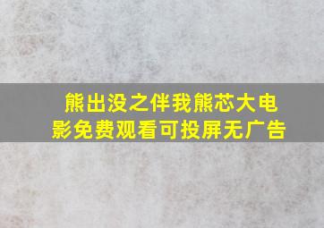 熊出没之伴我熊芯大电影免费观看可投屏无广告