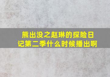 熊出没之赵琳的探险日记第二季什么时候播出啊