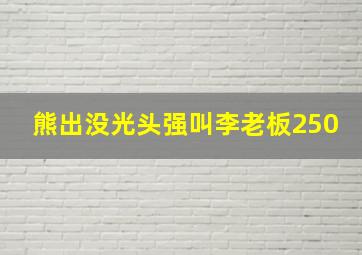 熊出没光头强叫李老板250