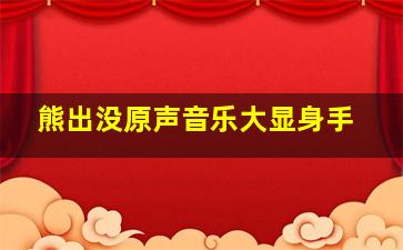 熊出没原声音乐大显身手