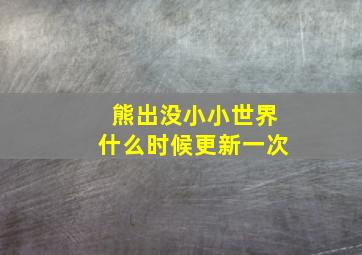 熊出没小小世界什么时候更新一次