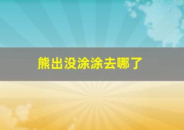 熊出没涂涂去哪了