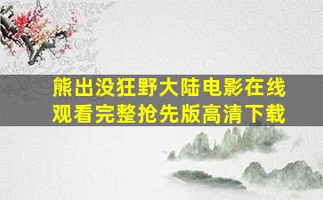 熊出没狂野大陆电影在线观看完整抢先版高清下载