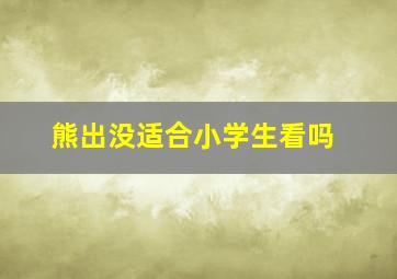 熊出没适合小学生看吗