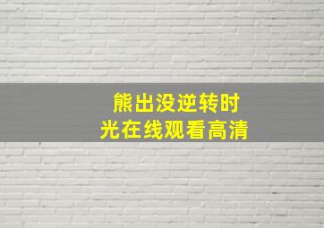 熊出没逆转时光在线观看高清