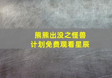 熊熊出没之怪兽计划免费观看星辰