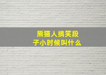 熊猫人搞笑段子小时候叫什么