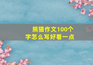 熊猫作文100个字怎么写好看一点