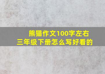 熊猫作文100字左右三年级下册怎么写好看的