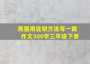 熊猫用说明方法写一篇作文300字三年级下册