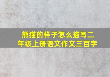 熊猫的样子怎么描写二年级上册语文作文三百字