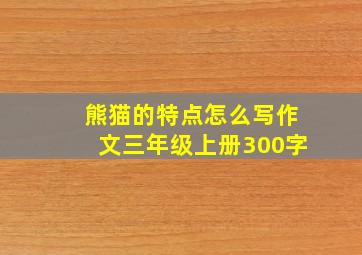 熊猫的特点怎么写作文三年级上册300字