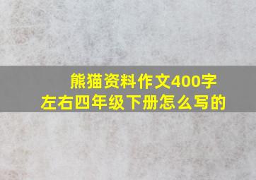 熊猫资料作文400字左右四年级下册怎么写的